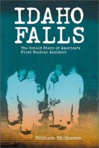 Idaho Falls: The Untold Story of America's First Nuclear Accident Book Cover